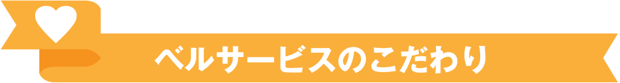 ベルサービスのこだわり